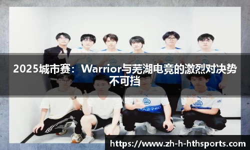 2025城市赛：Warrior与芜湖电竞的激烈对决势不可挡